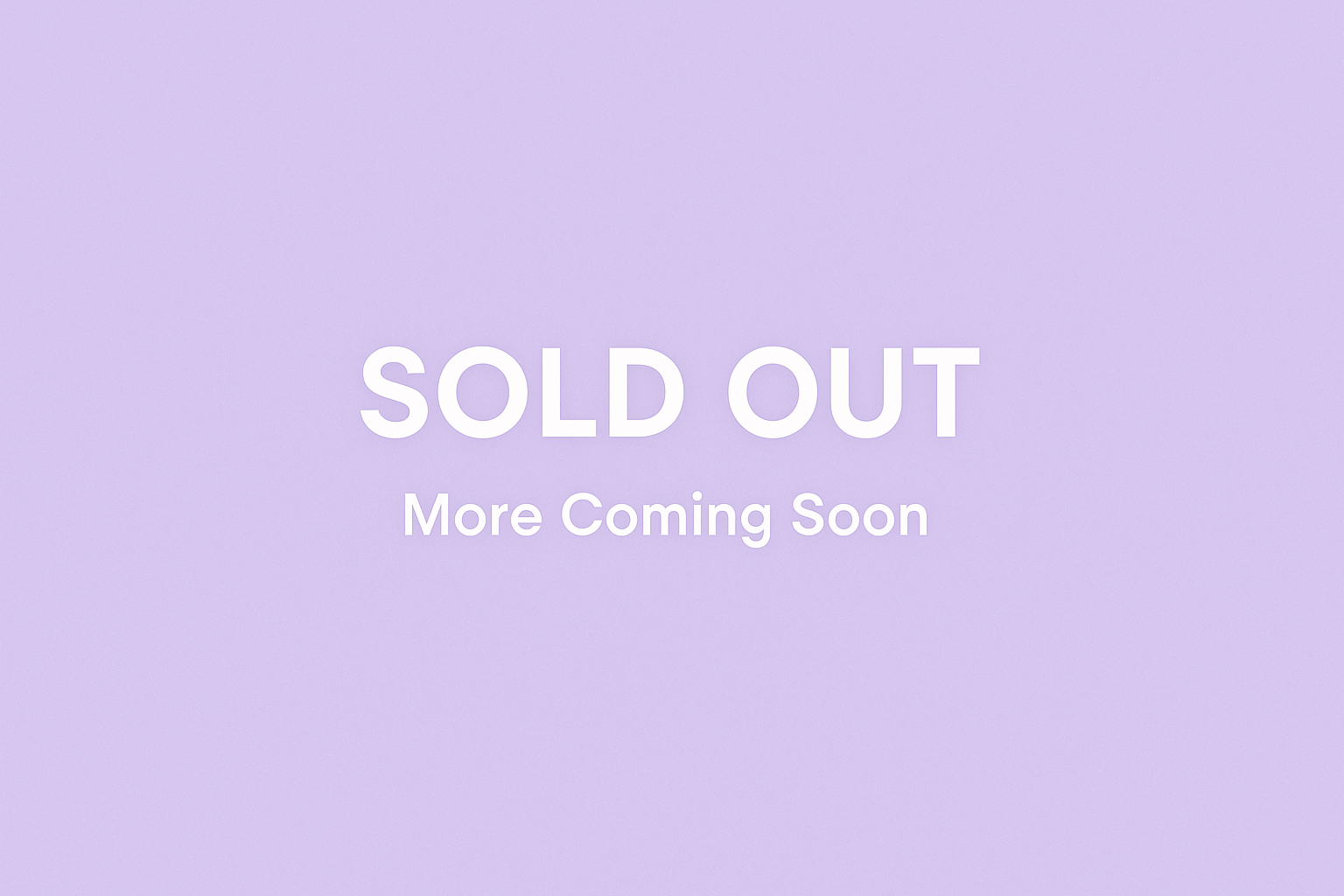light purple background with white words saying Sold Out  and underneath that say More Coming Soon